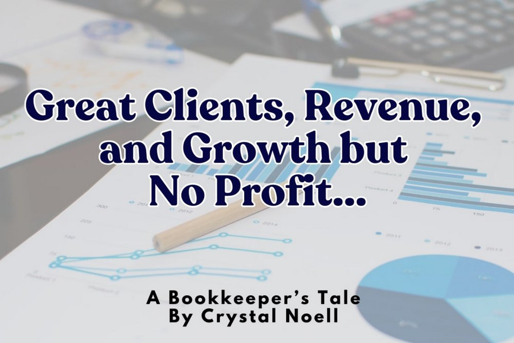 Great Clients, Revenue, and Growth but No Profit – A Bookkeeper’s Tale