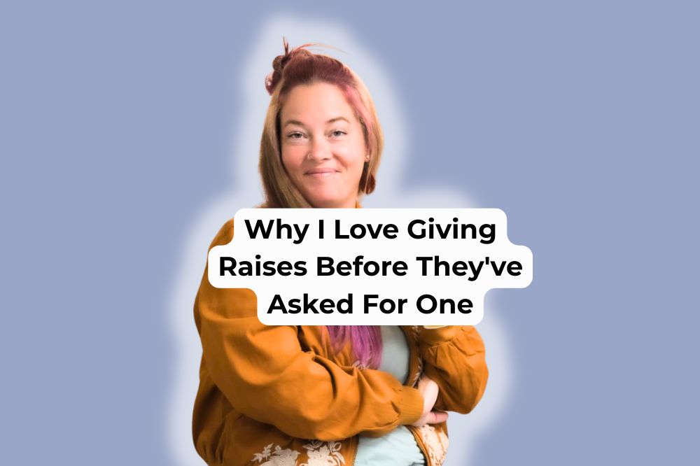 Why I Love Giving Raises Before They've Asked For One